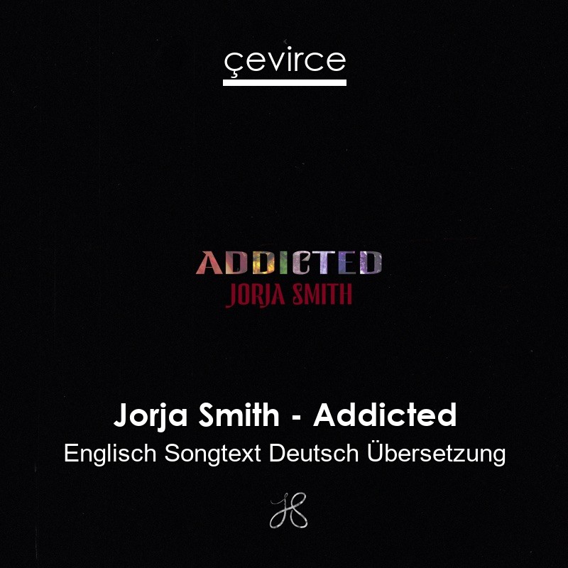 Jorja Smith Addicted Englisch Songtext Deutsch Ubersetzung Ubersetzer Corporate Cevirce