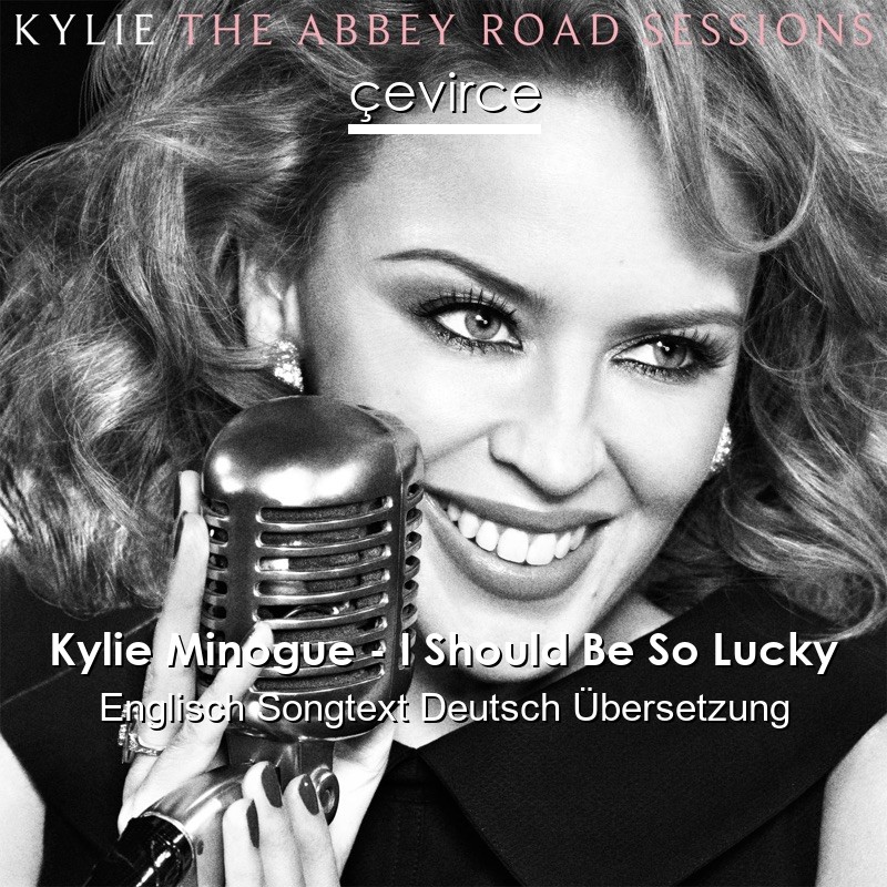 Kylie Minogue I Should Be So Lucky Englisch Songtext Deutsch Ubersetzung Ubersetzer Corporate Cevirce