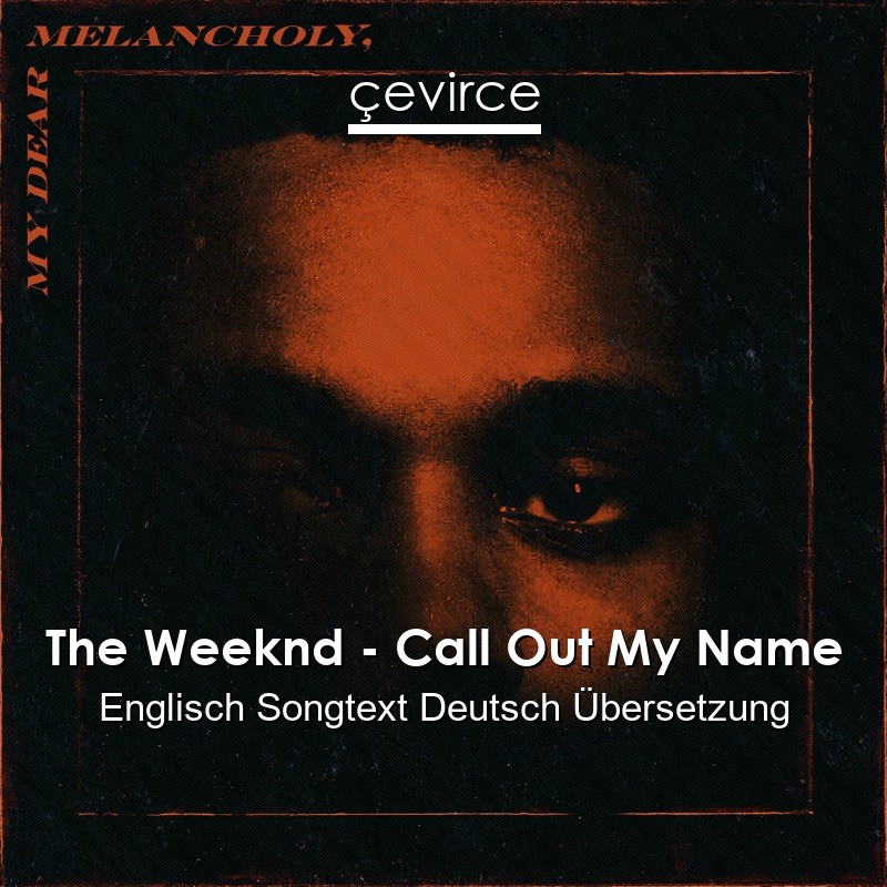 The Weeknd Call Out My Name Englisch Songtext Deutsch Ubersetzung Ubersetzer Corporate Cevirce