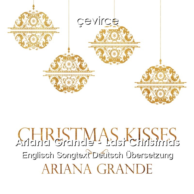 Ariana Grande Last Christmas Englisch Songtext Deutsch Ubersetzung Ubersetzer Corporate Cevirce