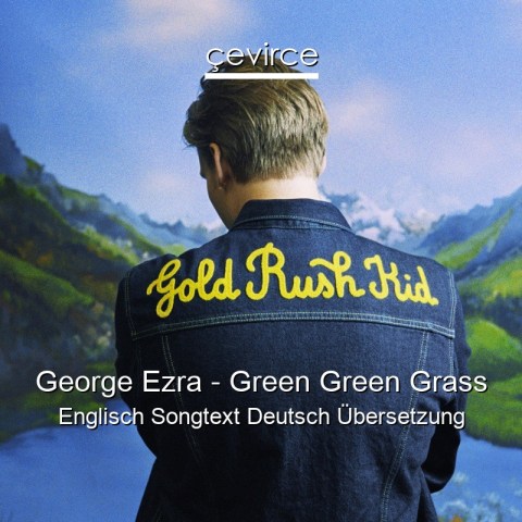 George Ezra – Green Green Grass Englisch Songtext Deutsch Übersetzung