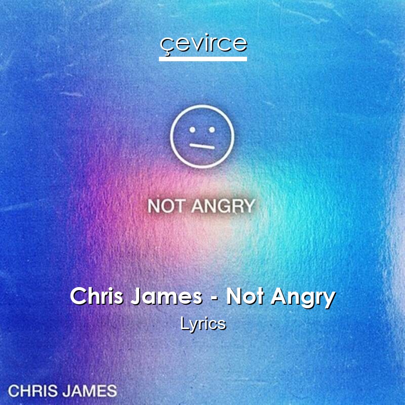 Chris James Not Angry Lyrics Translate Institution Cevirce