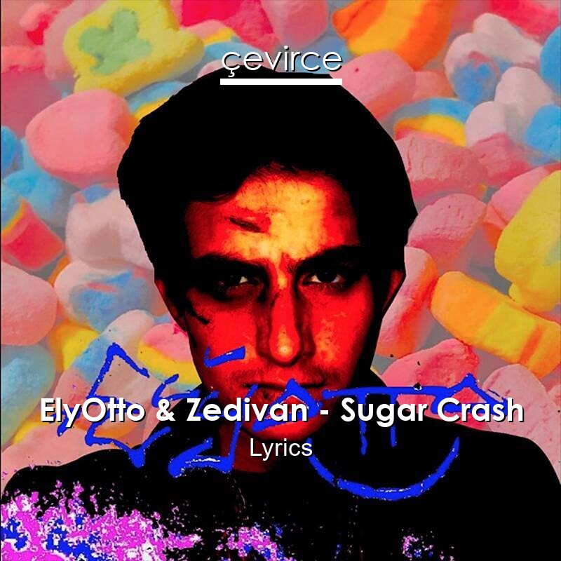 Elyotto Zedivan Sugar Crash Lyrics Translate Institution Cevirce