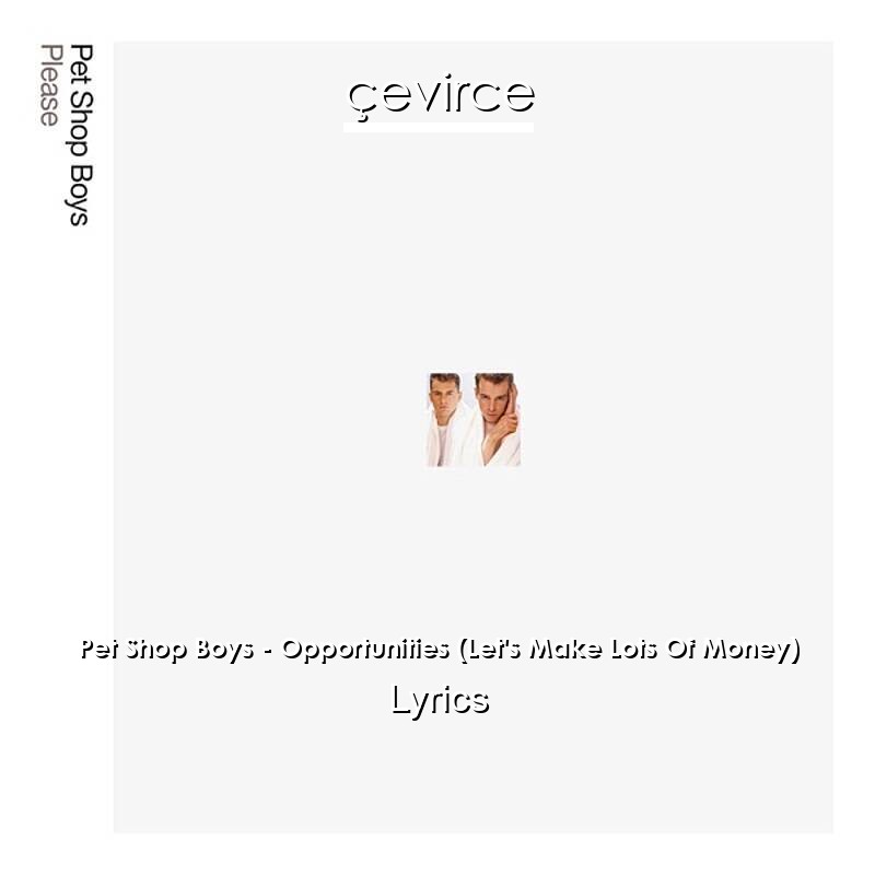 Pet Shop Boys Opportunities Let S Make Lots Of Money Lyrics Translate Institution Cevirce