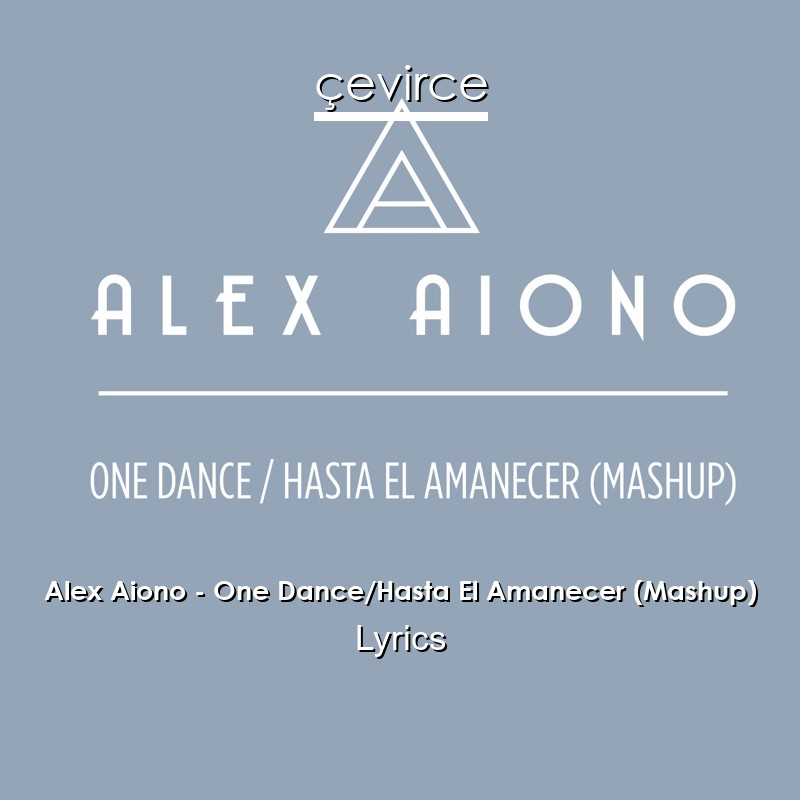 Alex Aiono One Dance Hasta El Amanecer Mashup Lyrics Translate Institution Cevirce