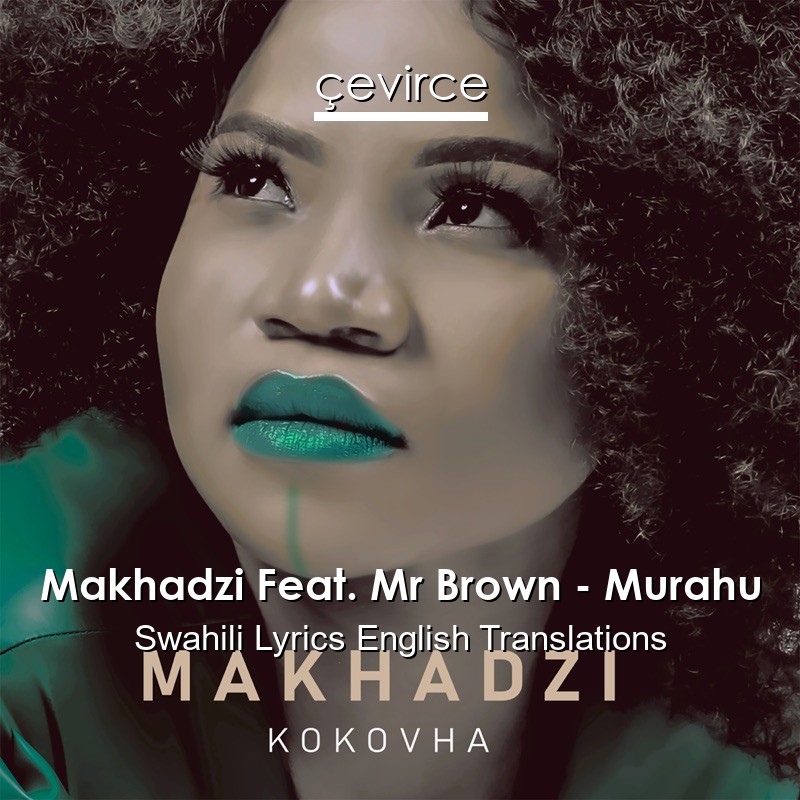 Makhadzi Feat Mr Brown Murahu Swahili Lyrics English Translations Translate Institution Cevirce