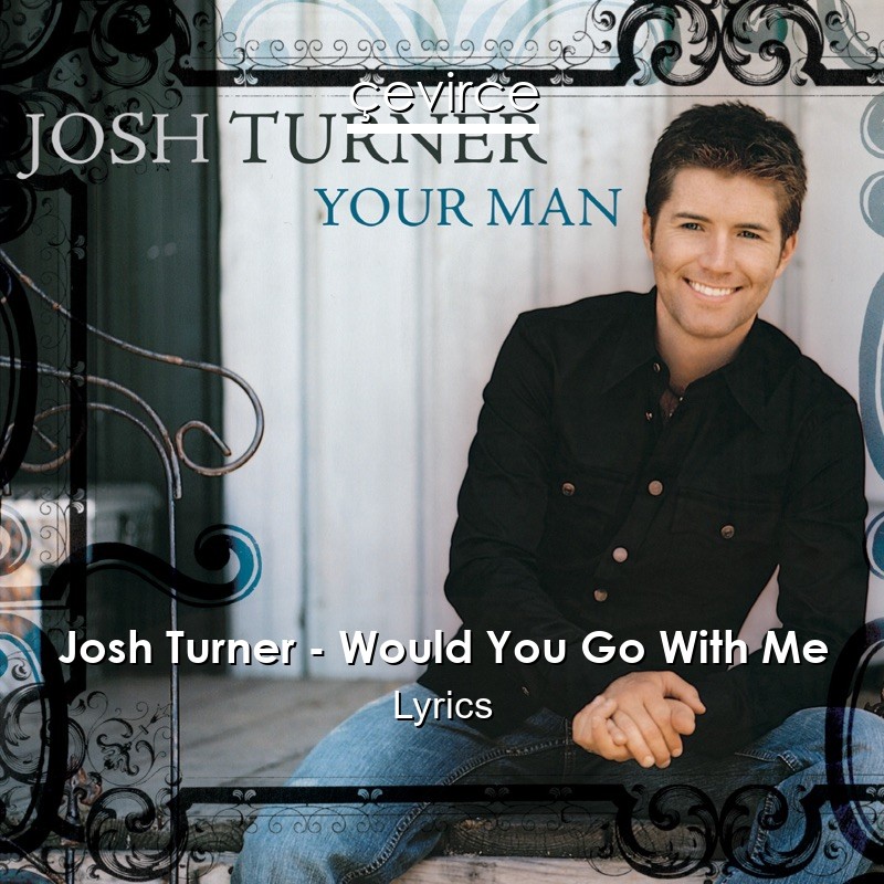 Josh Turner Would You Go With Me Lyrics Translate Institution Cevirce