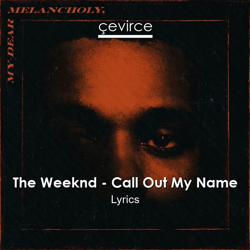 The Weeknd Call Out My Name Lyrics Translate Institution Cevirce