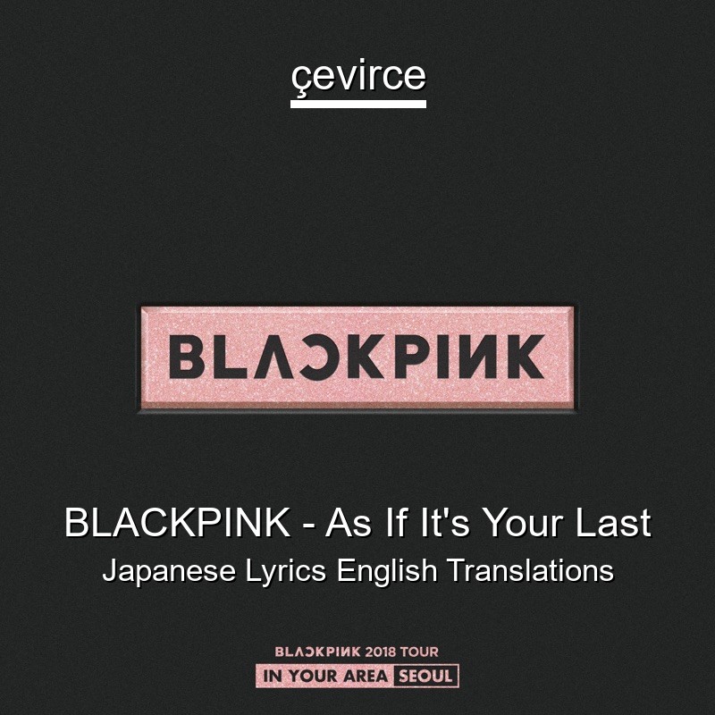 Blackpink As If It S Your Last Japanese Lyrics English Translations Translate Institution Cevirce