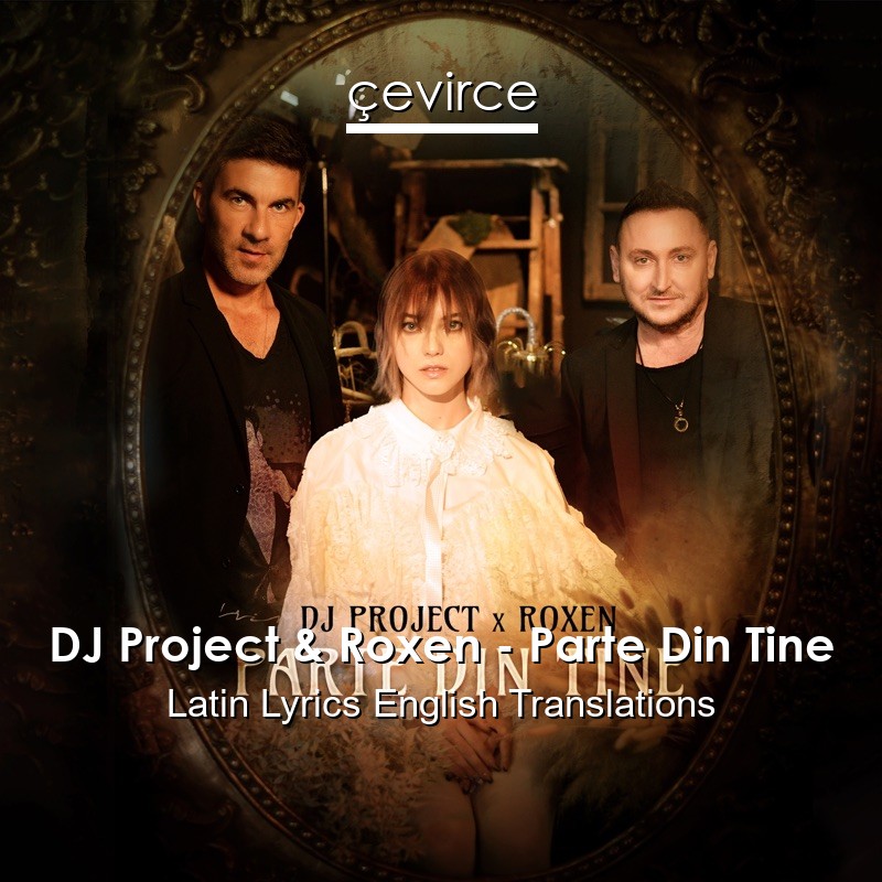 Dj Project Roxen Parte Din Tine Latin Lyrics English Translations Translate Institution Cevirce