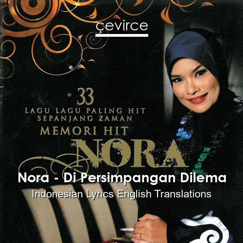 Nora Di Persimpangan Dilema Indonesian Lyrics English Translations Translate Institution Cevirce