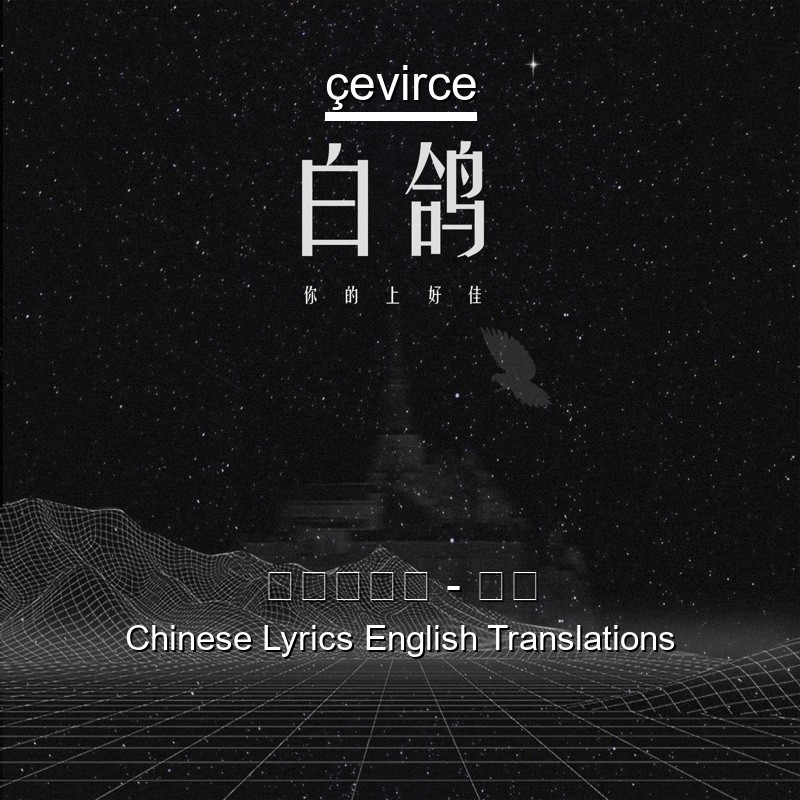 你的上好佳 白鸽chinese Lyrics English Translations Translate Institution Cevirce