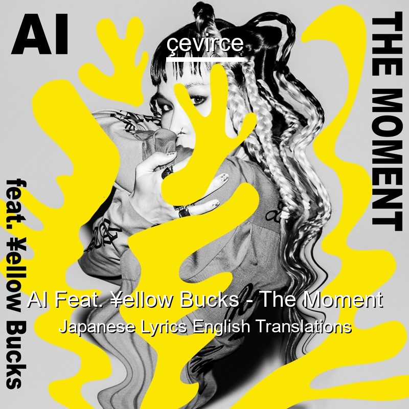 Ai Feat Ellow Bucks The Moment Japanese Lyrics English Translations Translate Institution Cevirce