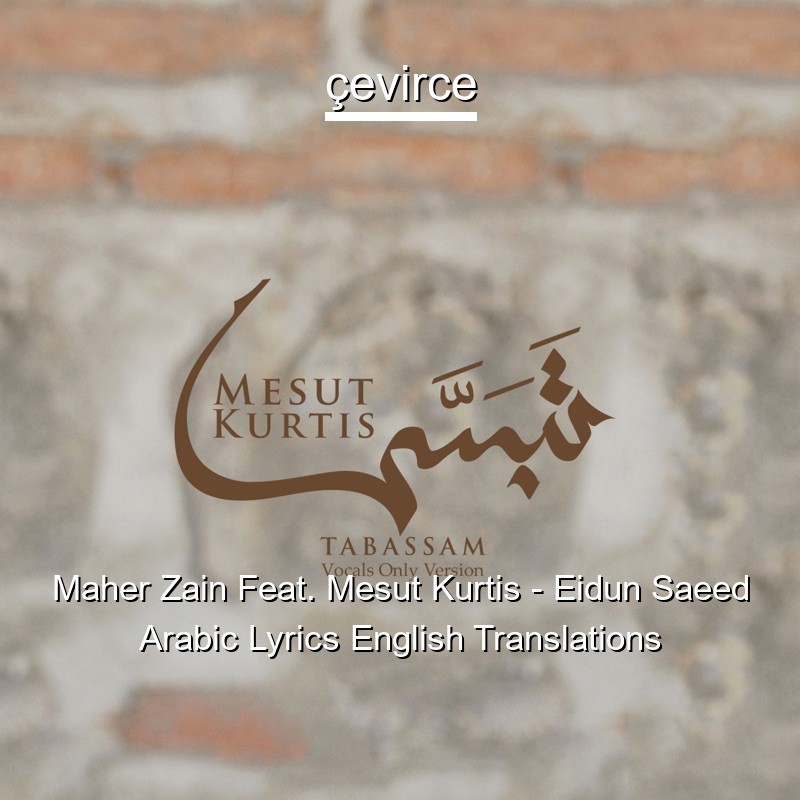 Maher Zain Feat Mesut Kurtis Eidun Saeed Arabic Lyrics English Translations Translate Institution Cevirce