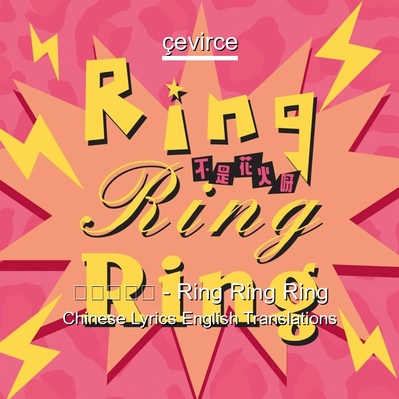 不是花火呀 Ring Ring Ring Chinese Lyrics English Translations Translate Institution Cevirce