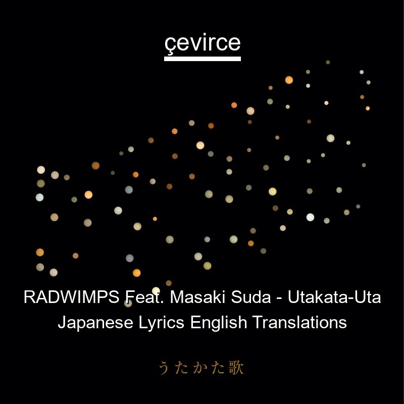 Radwimps Feat Masaki Suda Utakata Uta Japanese Lyrics English Translations Translate Institution Cevirce