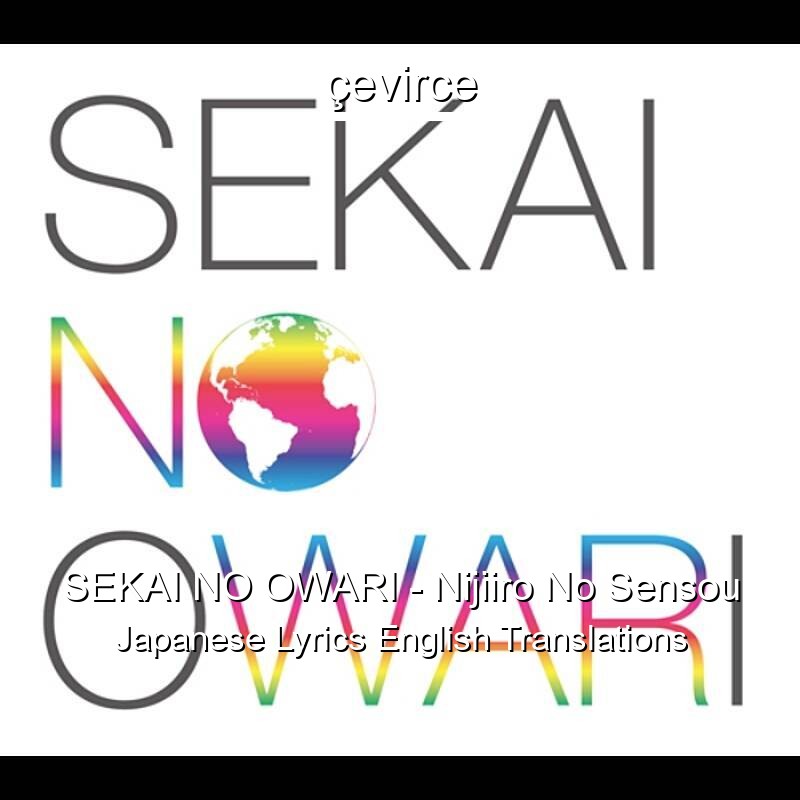 Sekai No Owari Nijiiro No Sensou Japanese Lyrics English Translations Translate Institution Cevirce