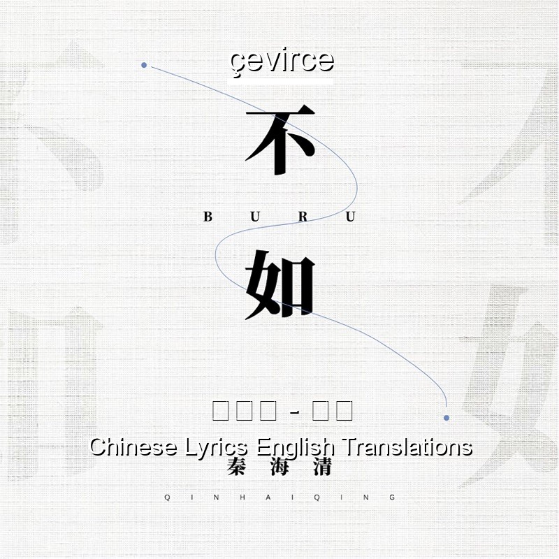 秦海清 不如chinese Lyrics English Translations Translate Institution Cevirce