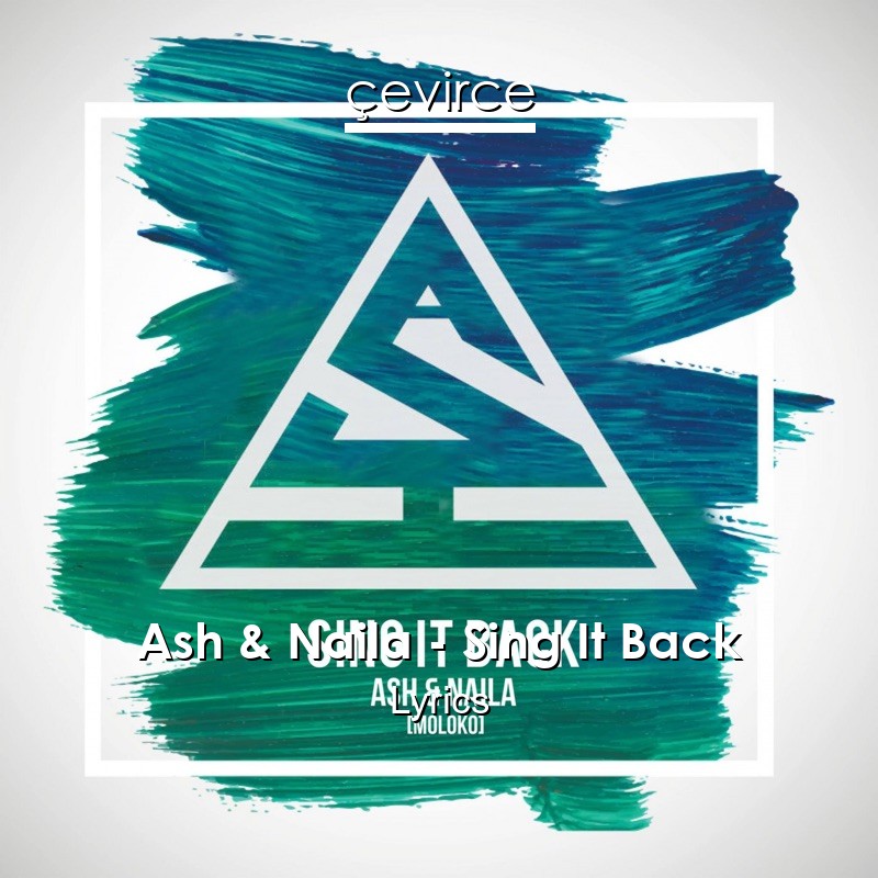 Ash Naila Sing It Back Lyrics Translate Institution Cevirce