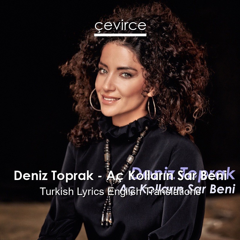 deniz toprak ac kollarin sar beni turkish lyrics english translations translate institution cevirce