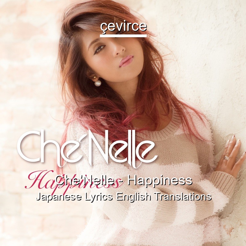 Che Nelle Happiness Japanese Lyrics English Translations Translate Institution Cevirce