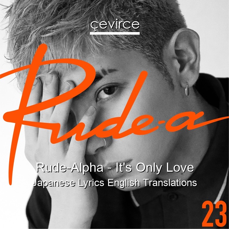 Rude Alpha It S Only Love Japanese Lyrics English Translations Translate Institution Cevirce