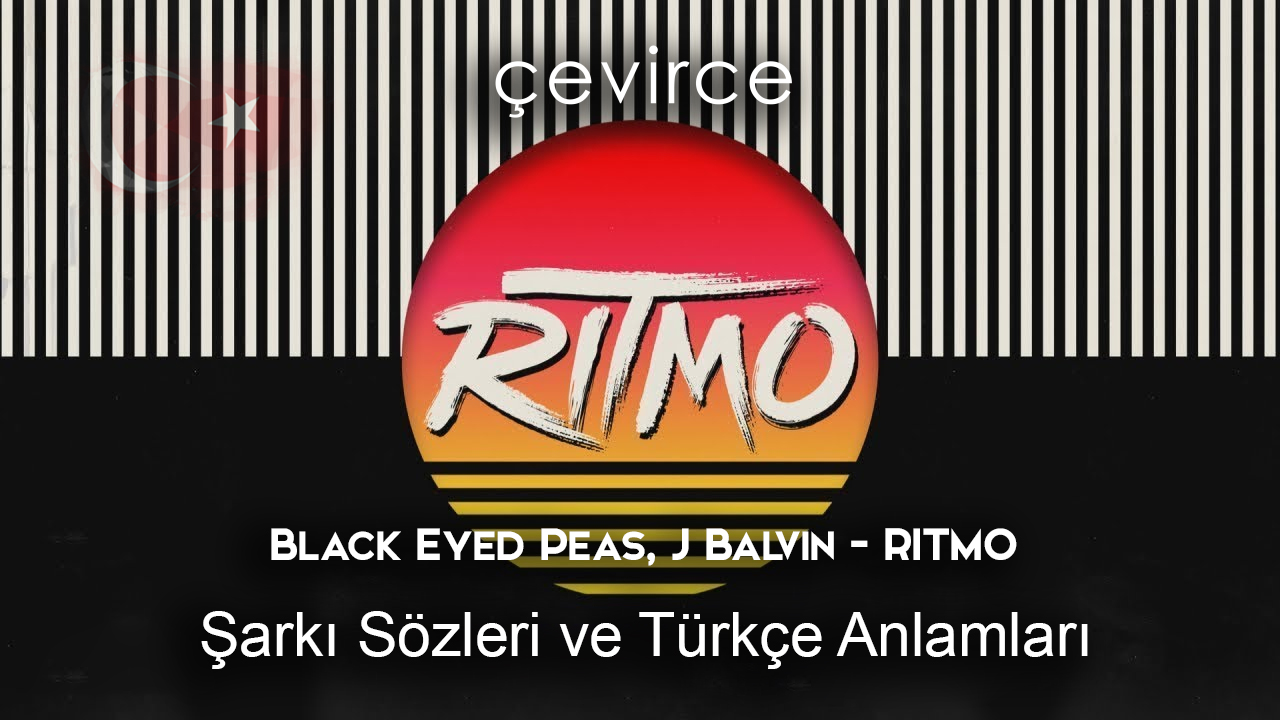 Black Eyed Peas, J Balvin – RITMO Şarkı Sözleri Ve Türkçe Anlamları