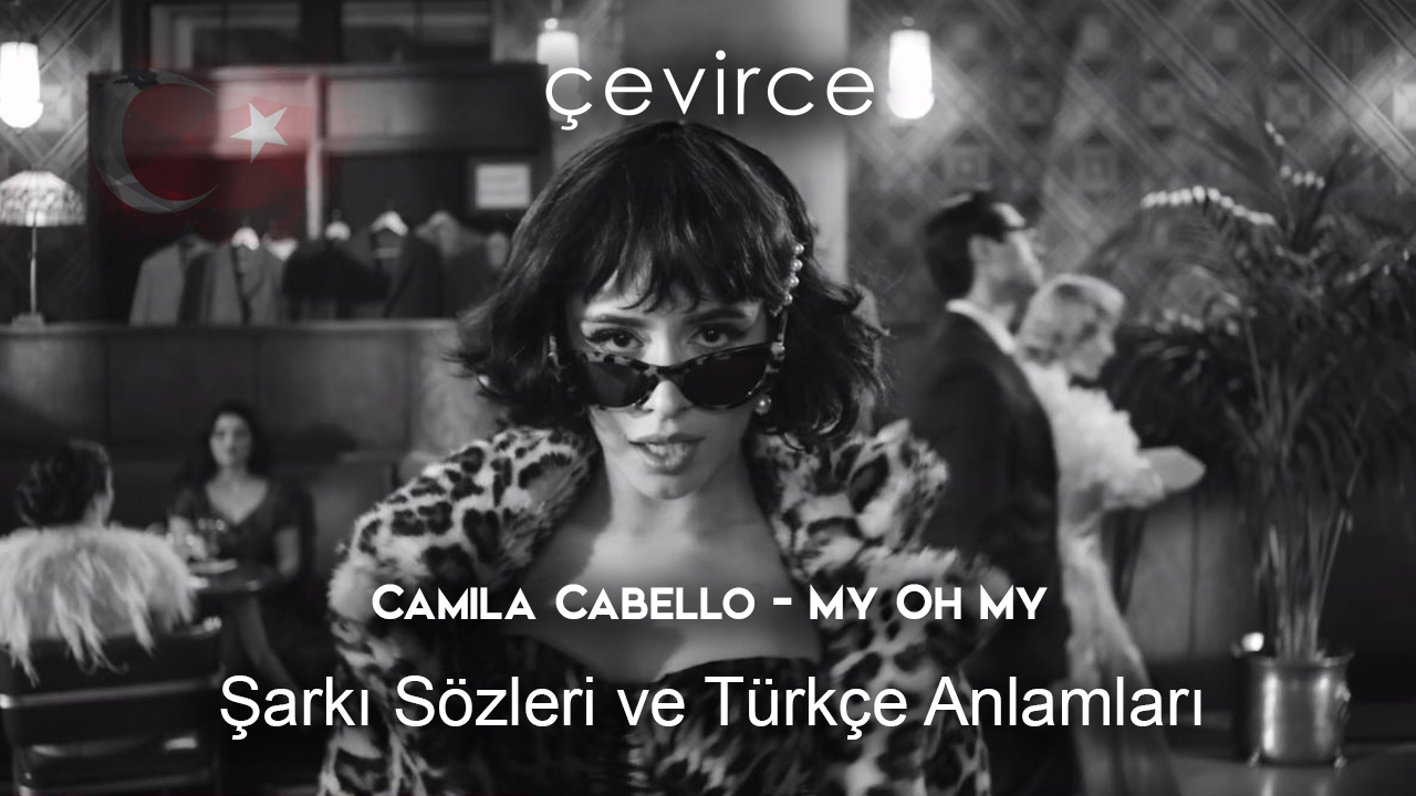 Camila Cabello – My Oh My Şarkı Sözleri Ve Türkçe Anlamları