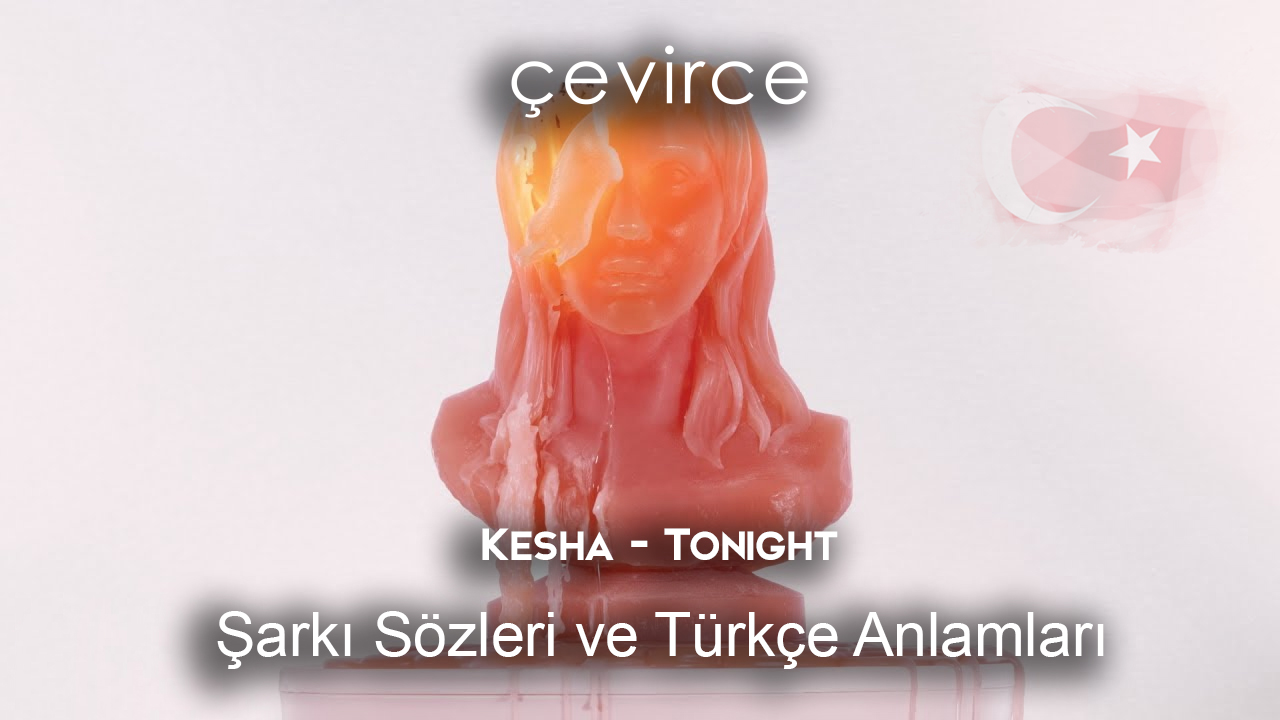 Kesha – Tonight Şarkı Sözleri Ve Türkçe Anlamları