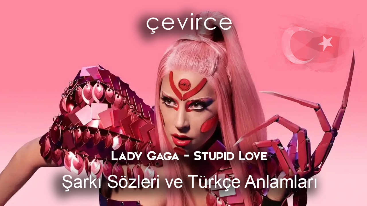 Lady Gaga – Stupid Love Şarkı Sözleri Ve Türkçe Anlamları