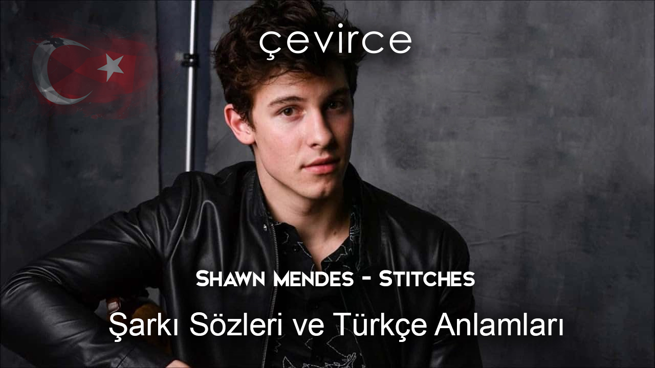 Shawn Mendes – Stitches Şarkı Sözleri Ve Türkçe Anlamları