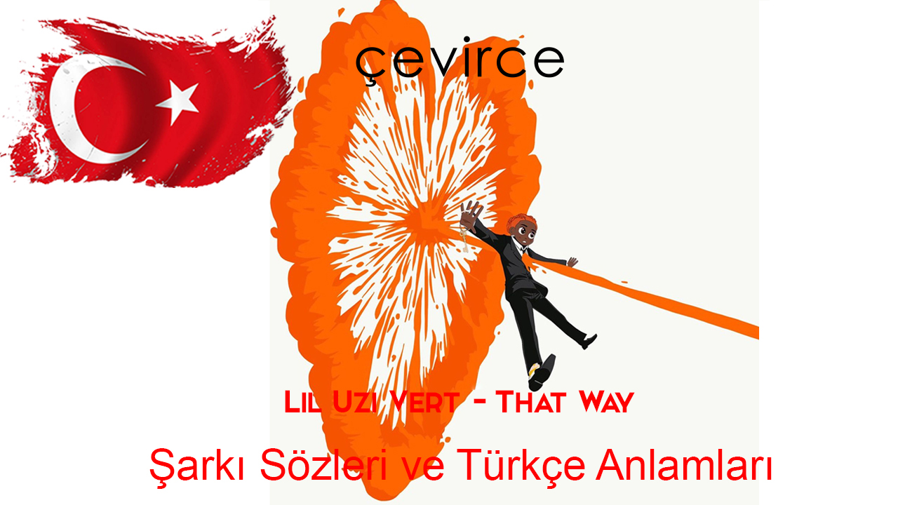 Lil Uzi Vert – That Way Şarkı Sözleri ve Türkçe Anlamları