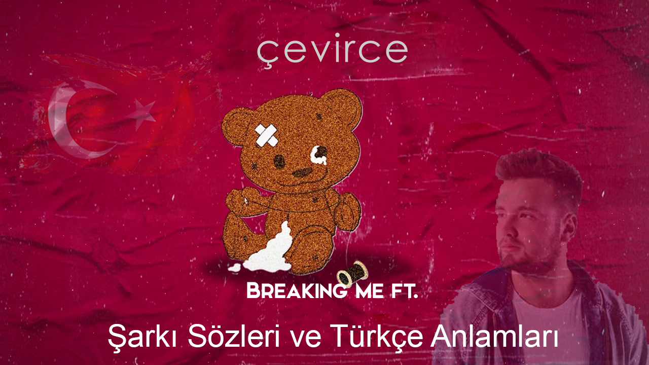 Topic, A7S – Breaking Me ft. A7S – Şarkı Sözleri ve Türkçe Anlamları