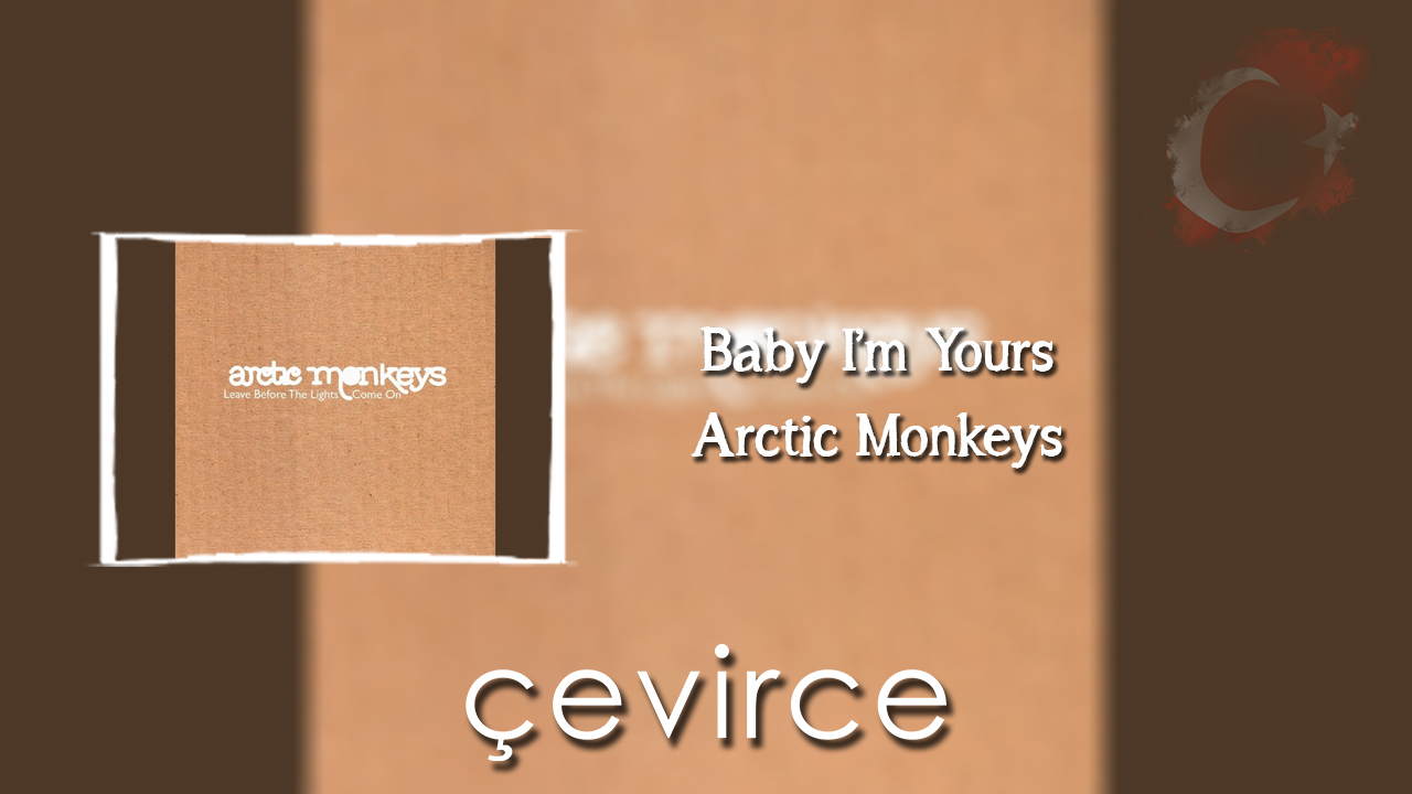 Baby I’m Yours – Arctic Monkeys Şarkı Sözleri ve Türkçe Anlamları