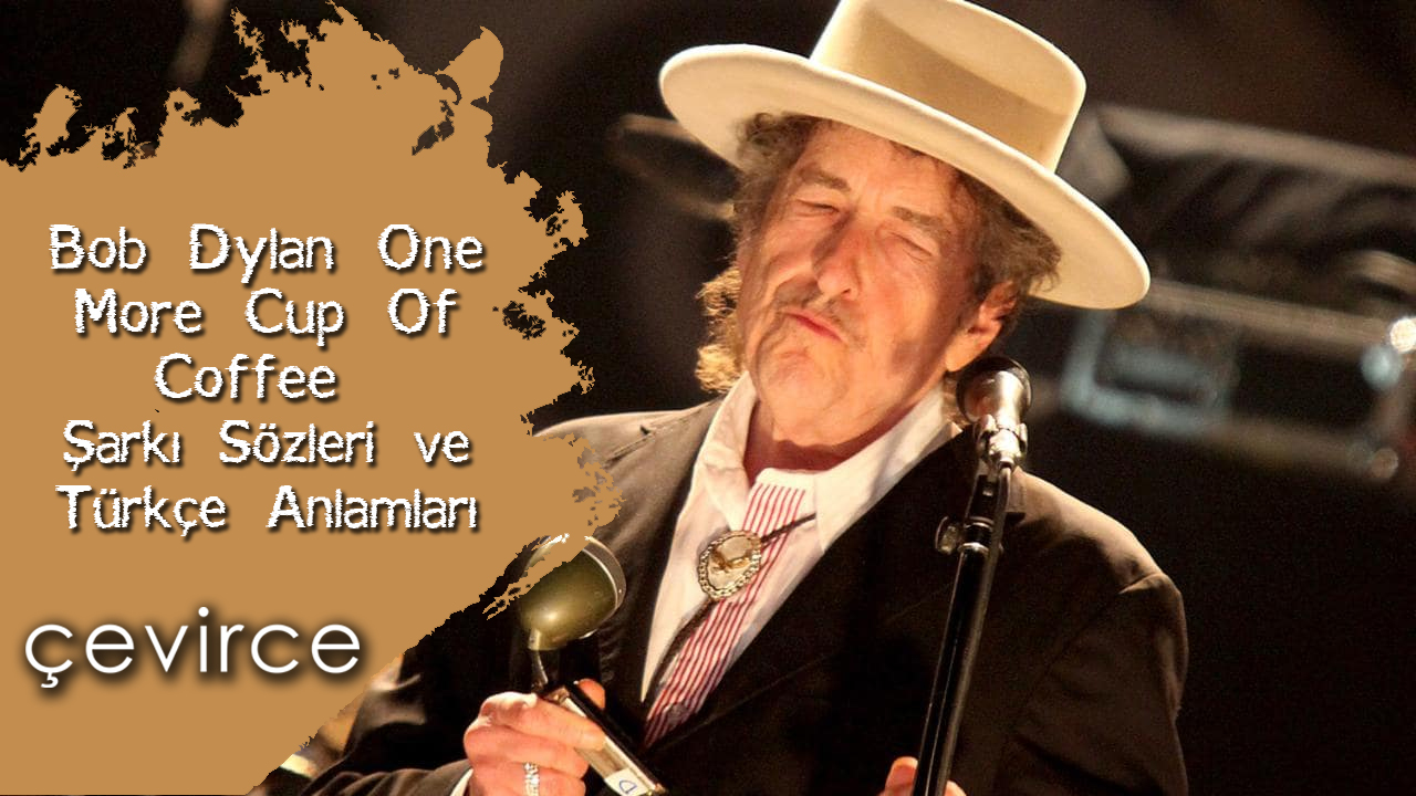 Bob Dylan – One More Cup Of Coffee Şarkı Sözleri ve Türkçe Anlamları