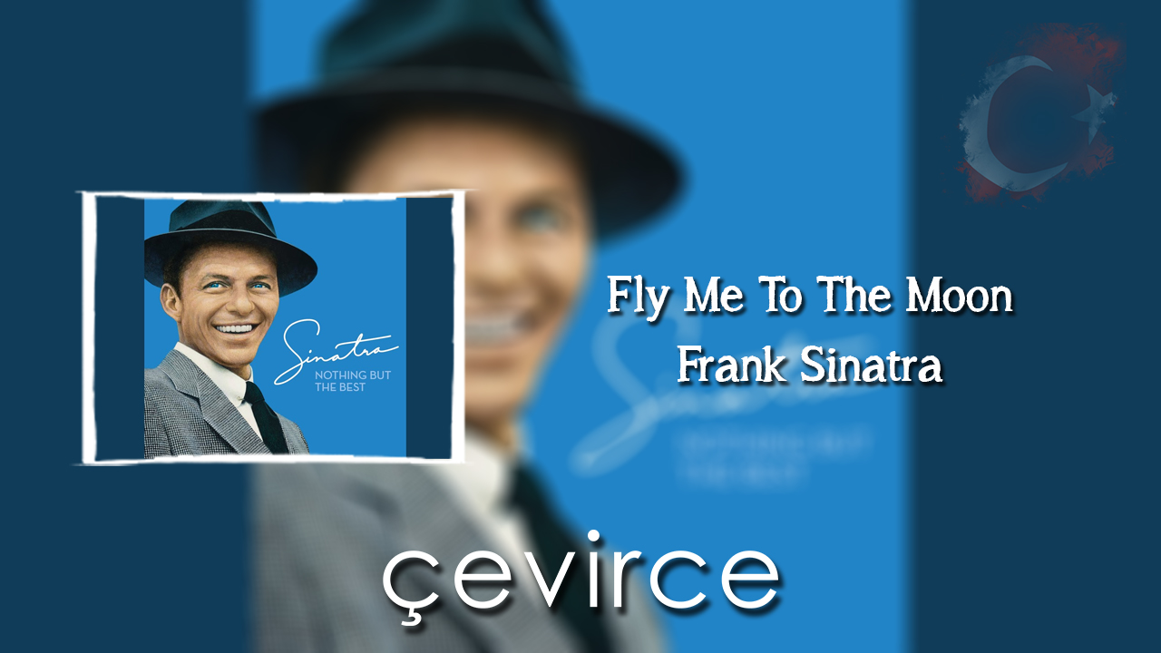 Fly Me To The Moon – Frank Sinatra Şarkı Sözleri ve Türkçe Anlamları