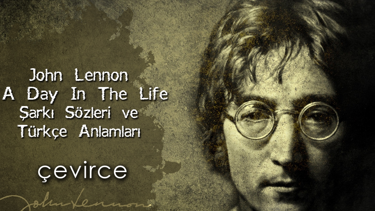 John Lennon – A Day In The Life Şarkı Sözleri ve Türkçe Anlamları