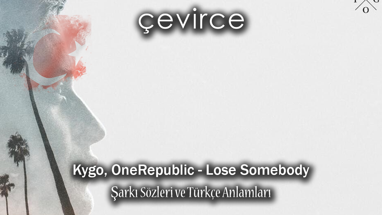 Kygo, OneRepublic – Lose Somebody Şarkı Sözleri ve Türkçe Anlamları