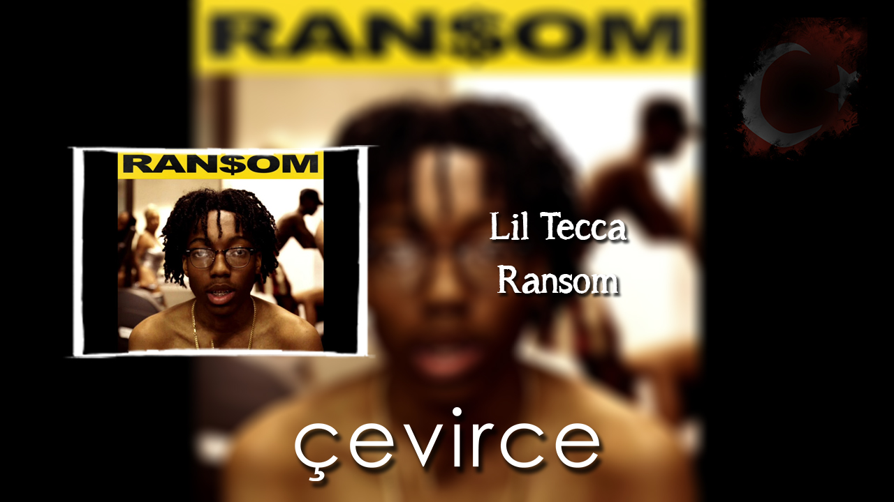 Lil Tecca – Ransom Şarkı Sözleri ve Türkçe Anlamları