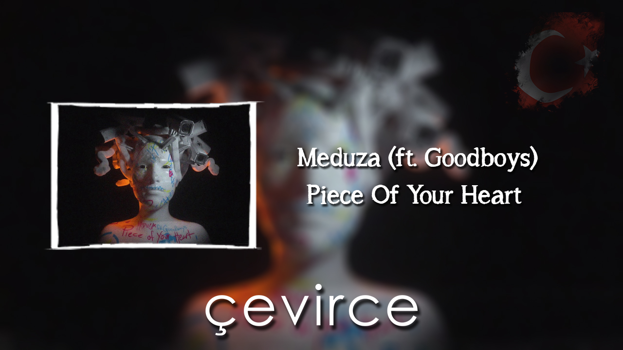 Meduza – Piece Of Your Heart (ft. Goodboys) Şarkı Sözleri ve Türkçe Anlamları