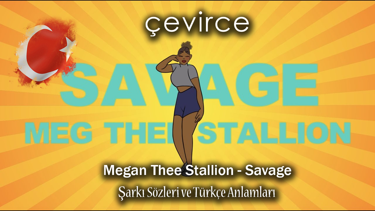 Megan Thee Stallion – Savage Şarkı Sözleri ve Türkçe Anlamları