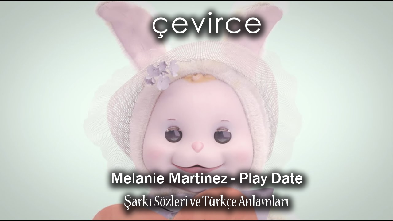 Melanie Martinez – Play Date Şarkı Sözleri ve Türkçe Anlamları