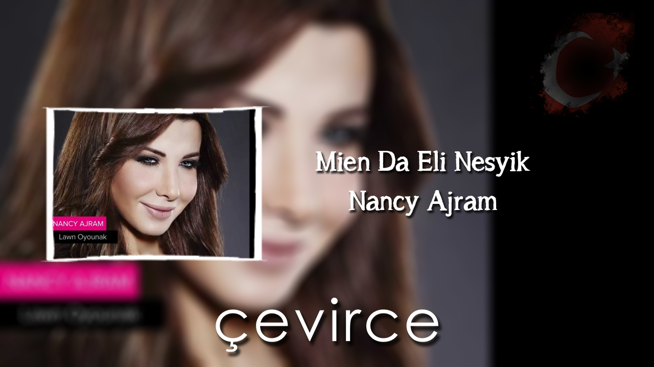 Mien Da Eli Nesyik – Nancy Ajram Şarkı Sözleri ve Türkçe Anlamları