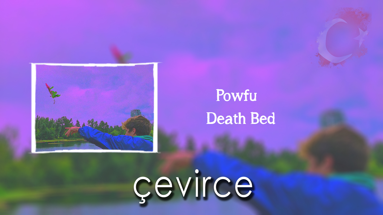 Powfu – Death Bed Şarkı Sözleri ve Türkçe Anlamları