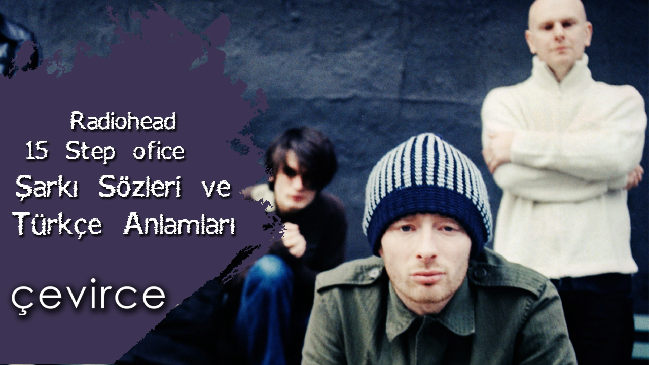 Radiohead – 15 Step Şarkı Sözleri ve Türkçe Anlamları