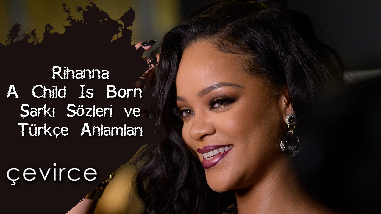 Rihanna – A Child Is Born Şarkı Sözleri ve Türkçe Anlamları