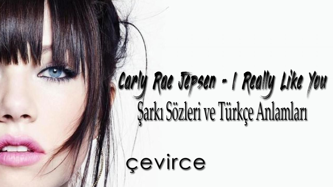 Carly Rae Jepsen – I Really Like You Şarkı Sözleri ve Türkçe Anlamları