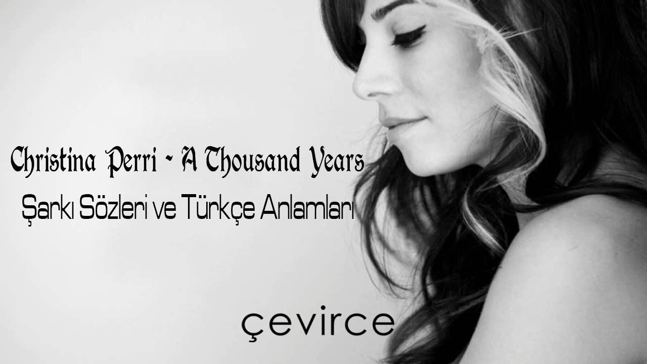 Christina Perri – A Thousand Years Şarkı Sözleri ve Türkçe Anlamları