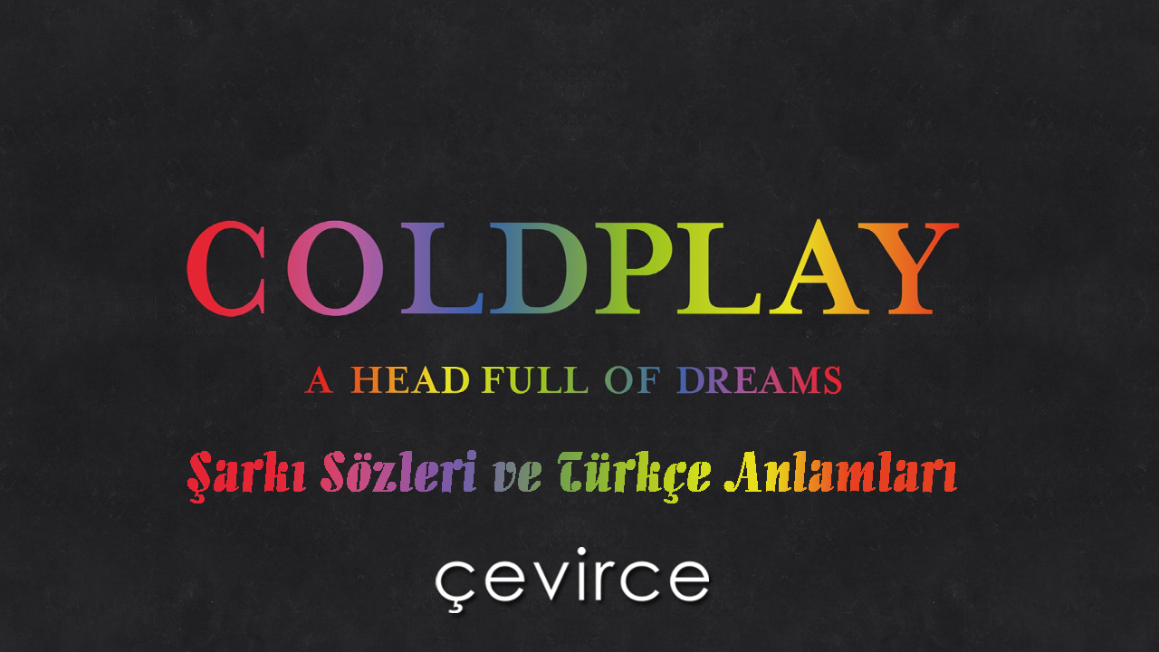 Coldplay – A Head Full Of Dreams Şarkı Sözleri ve Türkçe Anlamları