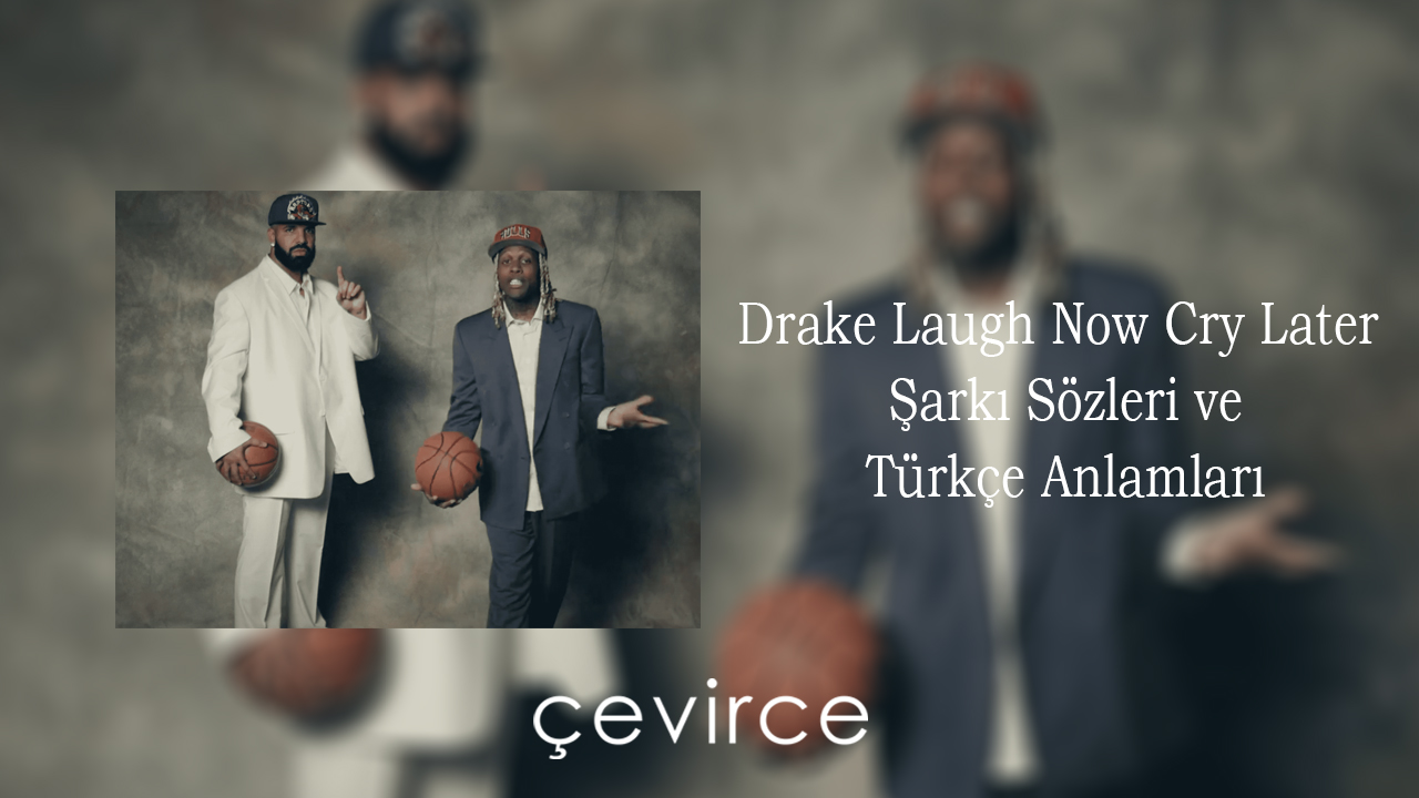 Drake – Laugh Now Cry Later Şarkı Sözleri ve Türkçe Anlamları